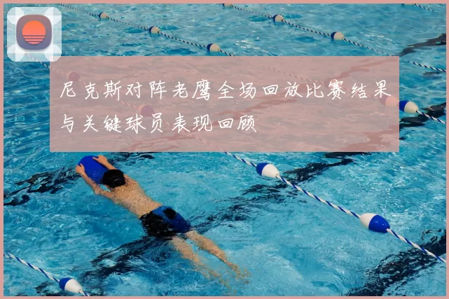 尼克斯对阵老鹰全场回放比赛结果与关键球员表现回顾