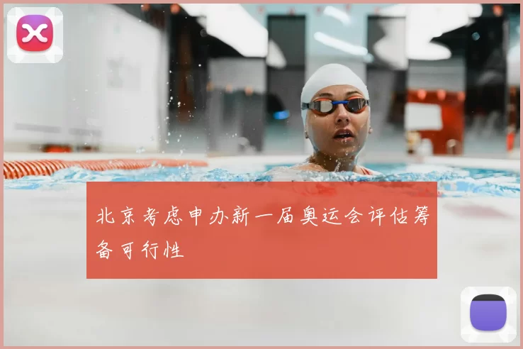 北京考虑申办新一届奥运会评估筹备可行性