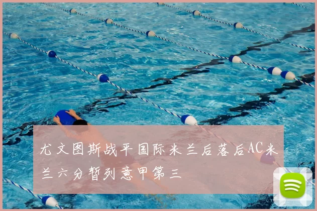 尤文图斯战平国际米兰后落后AC米兰六分暂列意甲第三